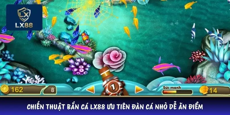 Chiến thuật bắn cá LX88 ưu tiên đàn cá nhỏ dễ ăn điểm