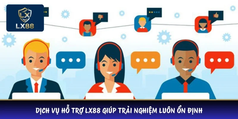 Dịch vụ hỗ trợ LX88 giúp trải nghiệm luôn ổn định