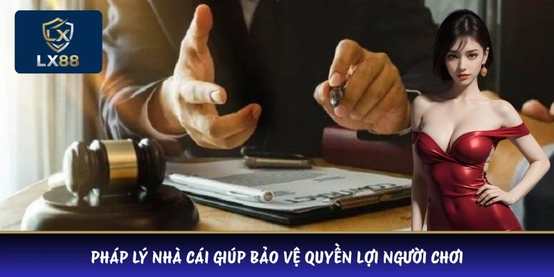 Pháp lý nhà cái giúp bảo vệ quyền lợi người chơi