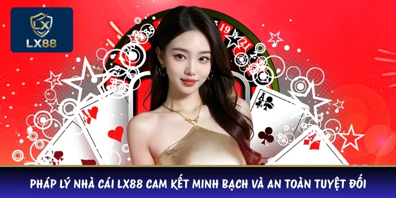 Pháp lý nhà cái LX88 cam kết minh bạch và an toàn tuyệt đối