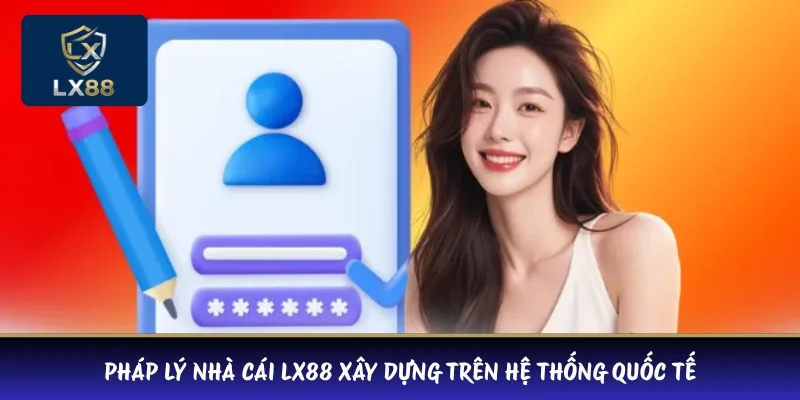 Pháp lý nhà cái LX88 xây dựng trên hệ thống quốc tế