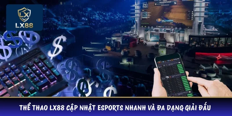 Thể thao LX88 cập nhật esports nhanh và đa dạng giải đấu