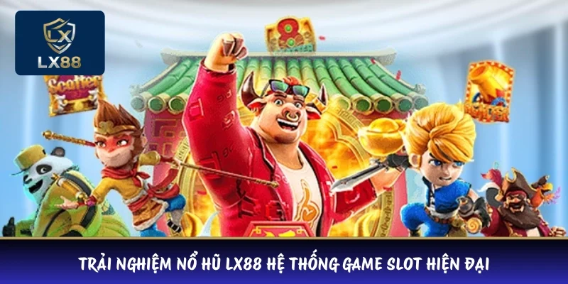 Trải nghiệm nổ hũ LX88 hệ thống game slot hiện đại
